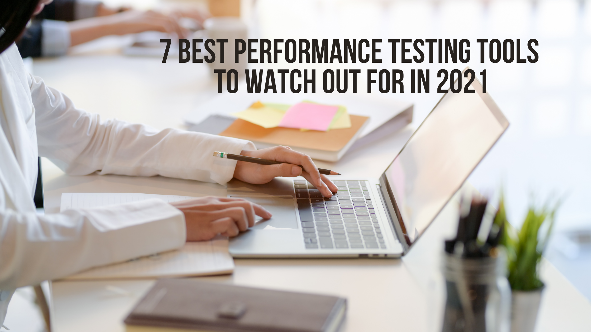 7 Best Performance Testing Tools to Look out for in 2021.